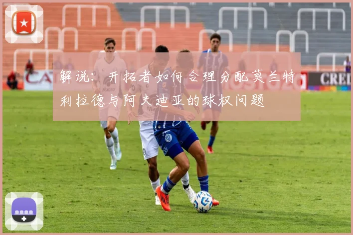 解说：开拓者如何合理分配莫兰特利拉德与阿夫迪亚的球权问题