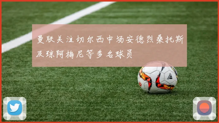 曼联关注切尔西中场安德烈桑托斯及琼阿梅尼等多名球员